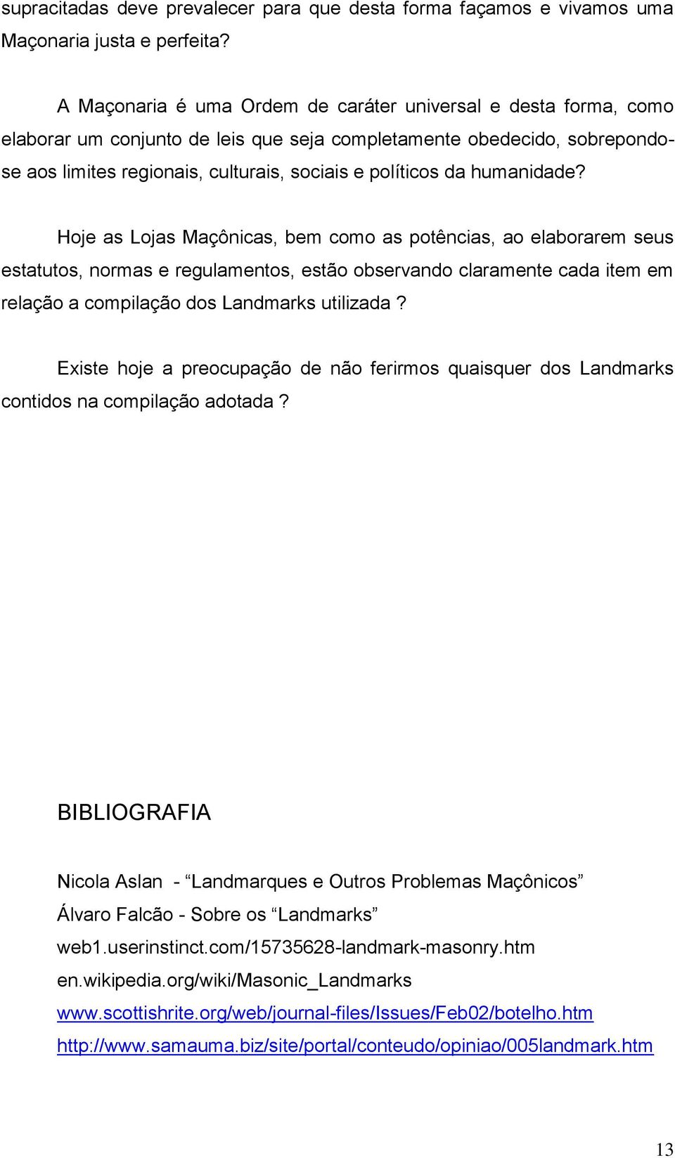 humanidade? Hoje as Lojas Maçônicas, bem como as potências, ao elaborarem seus estatutos, normas e regulamentos, estão observando claramente cada item em relação a compilação dos Landmarks utilizada?