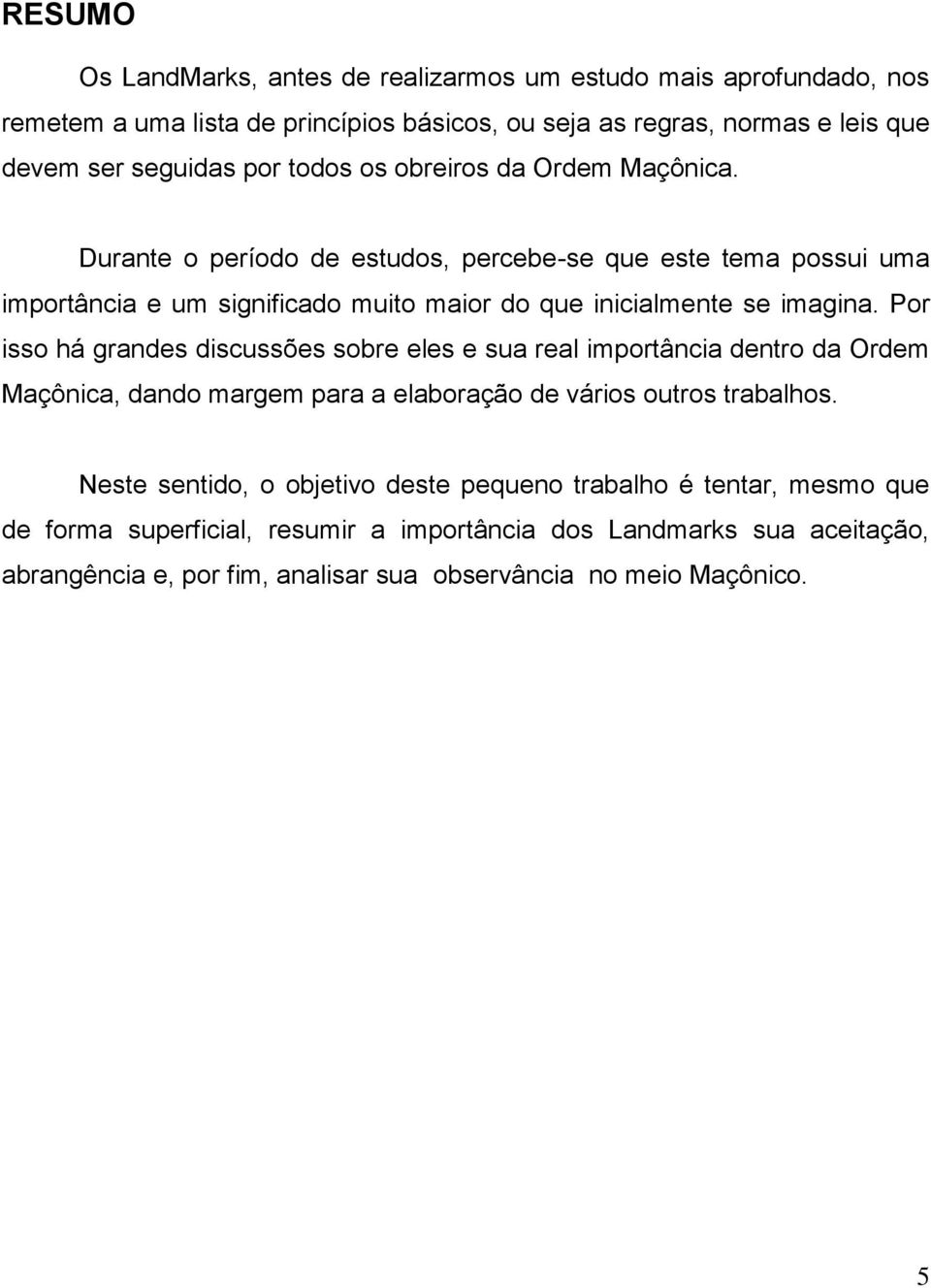 Por isso há grandes discussões sobre eles e sua real importância dentro da Ordem Maçônica, dando margem para a elaboração de vários outros trabalhos.