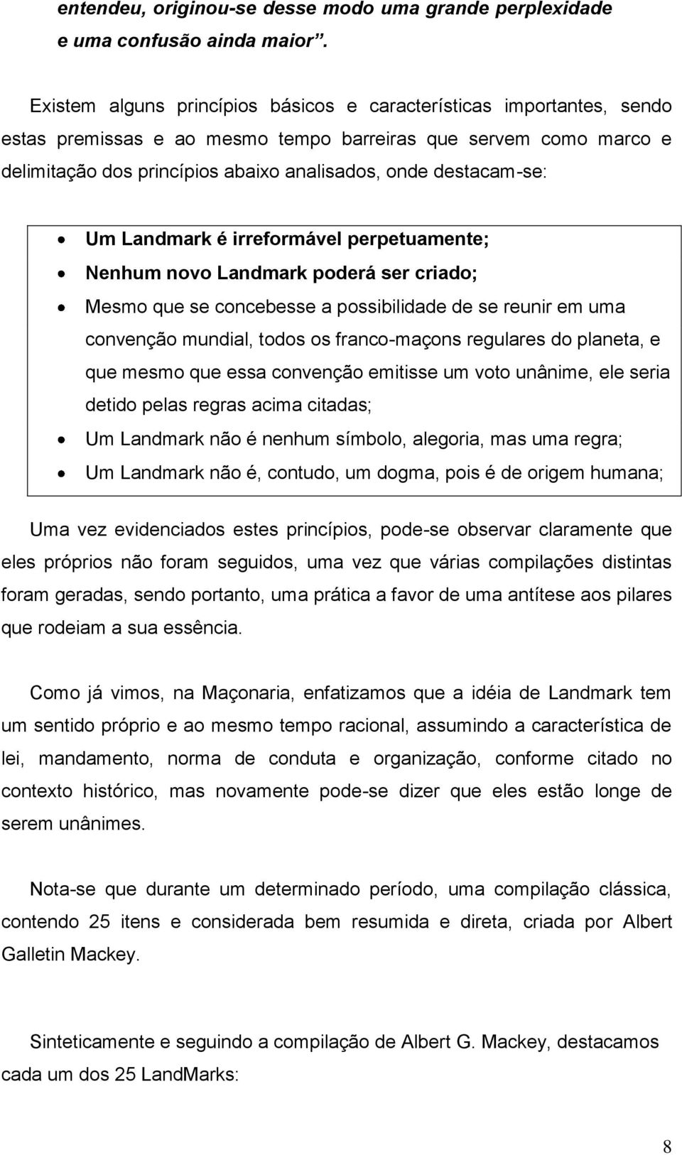 destacam-se: Um Landmark é irreformável perpetuamente; Nenhum novo Landmark poderá ser criado; Mesmo que se concebesse a possibilidade de se reunir em uma convenção mundial, todos os franco-maçons