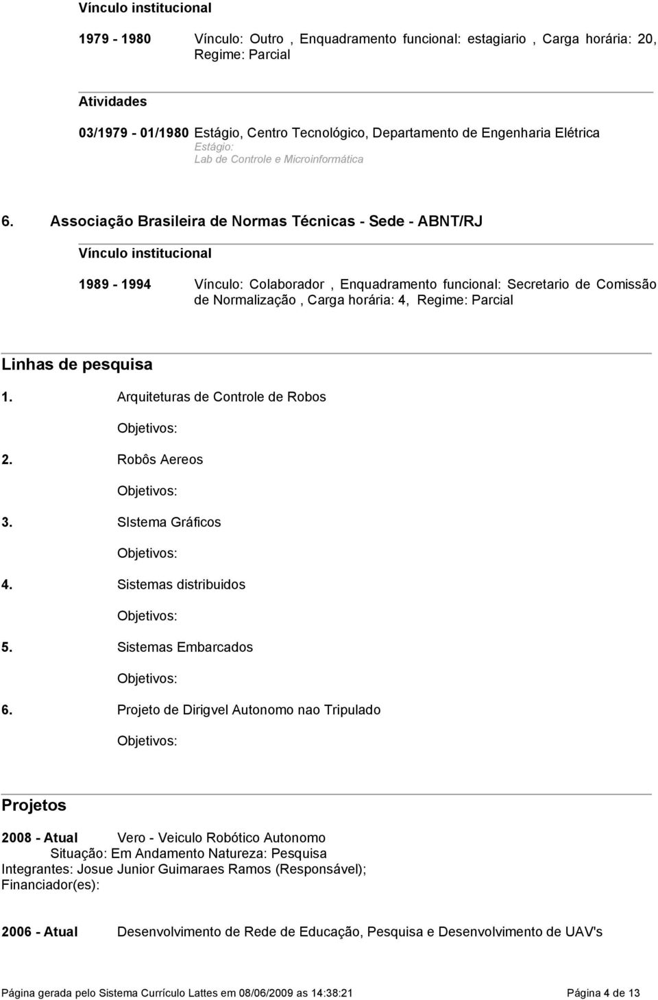 Associação Brasileira de Normas Técnicas - Sede - ABNT/RJ Vínculo institucional 1989-1994 Vínculo: Colaborador, Enquadramento funcional: Secretario de Comissão de Normalização, Carga horária: 4,