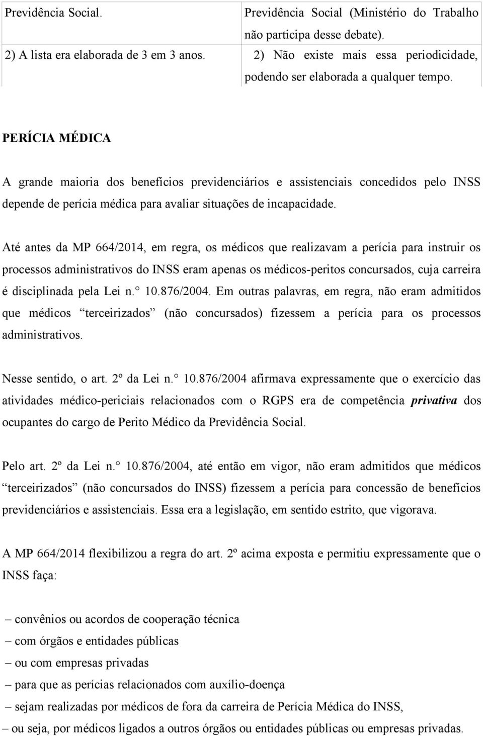 PERÍCIA MÉDICA A grande maioria dos benefícios previdenciários e assistenciais concedidos pelo INSS depende de perícia médica para avaliar situações de incapacidade.