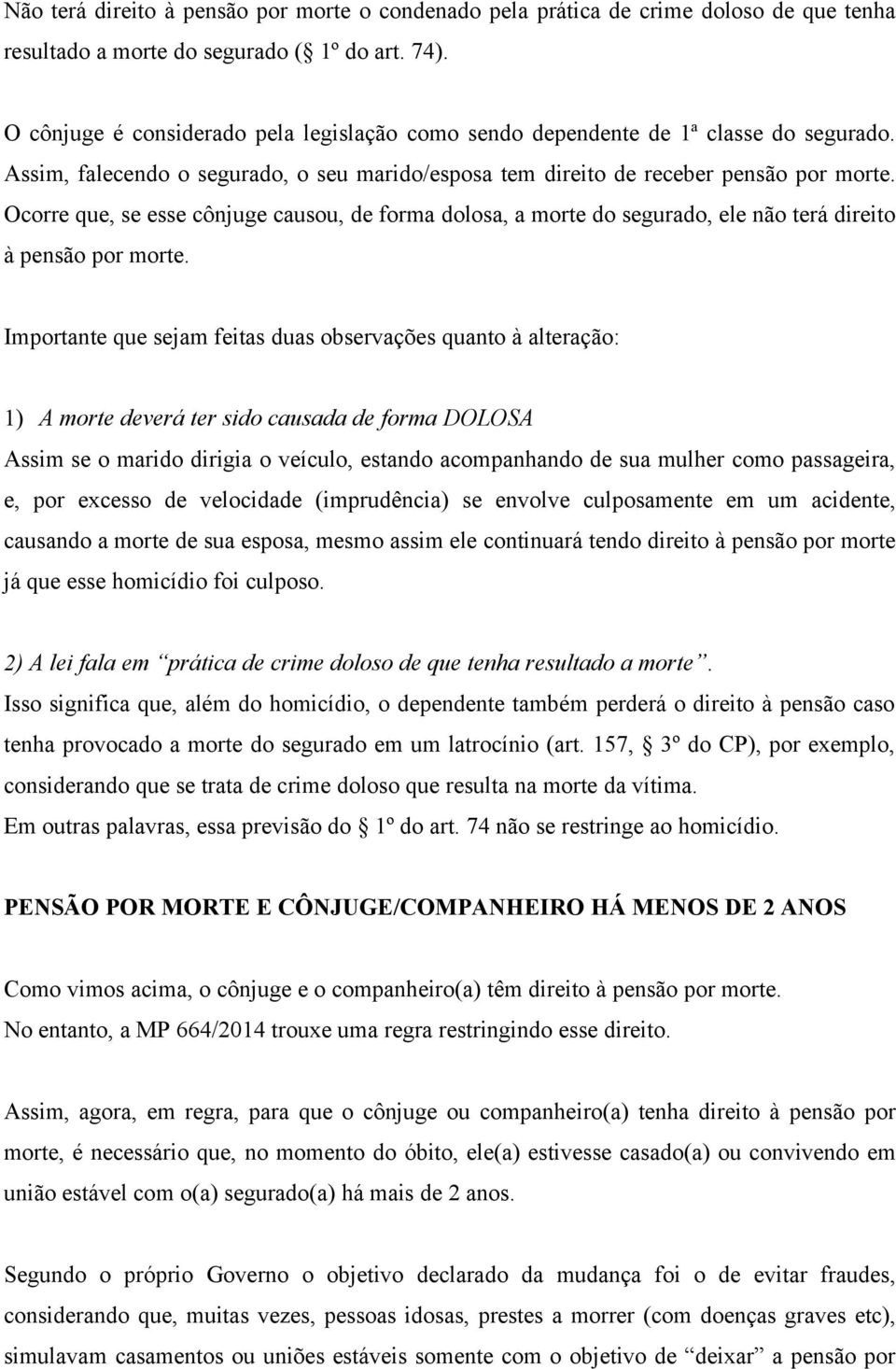 Ocorre que, se esse cônjuge causou, de forma dolosa, a morte do segurado, ele não terá direito à pensão por morte.