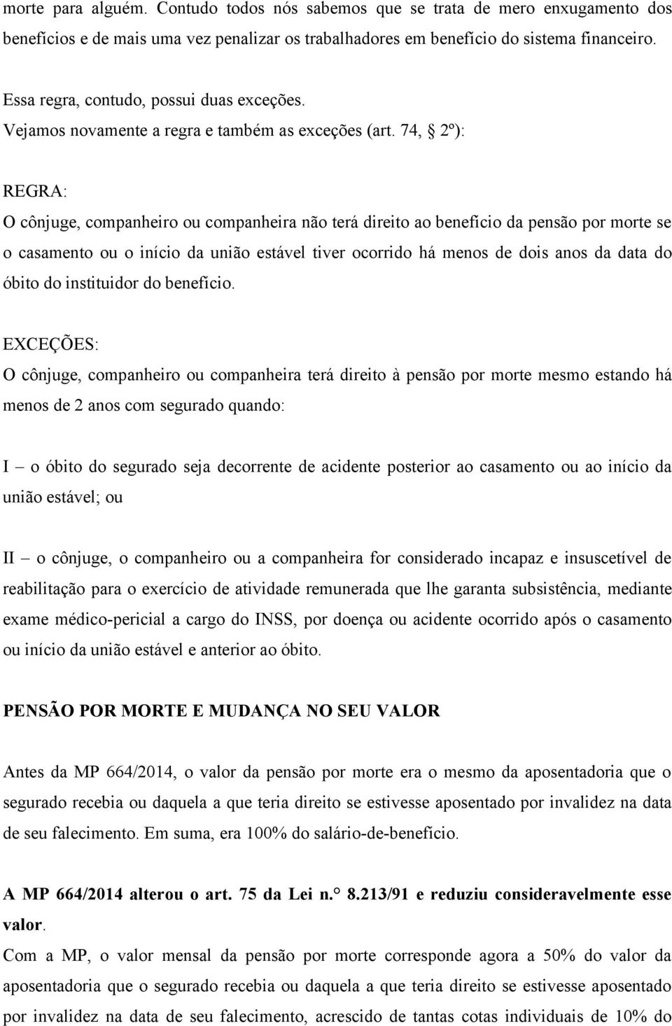 74, 2º): REGRA: O cônjuge, companheiro ou companheira não terá direito ao benefício da pensão por morte se o casamento ou o início da união estável tiver ocorrido há menos de dois anos da data do