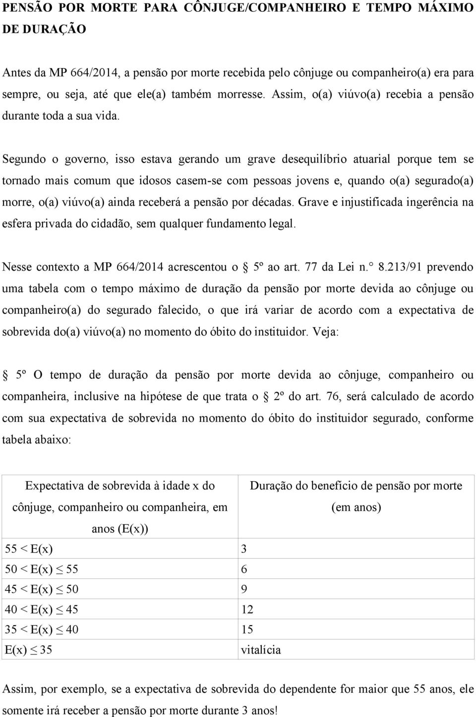 Segundo o governo, isso estava gerando um grave desequilíbrio atuarial porque tem se tornado mais comum que idosos casem-se com pessoas jovens e, quando o(a) segurado(a) morre, o(a) viúvo(a) ainda