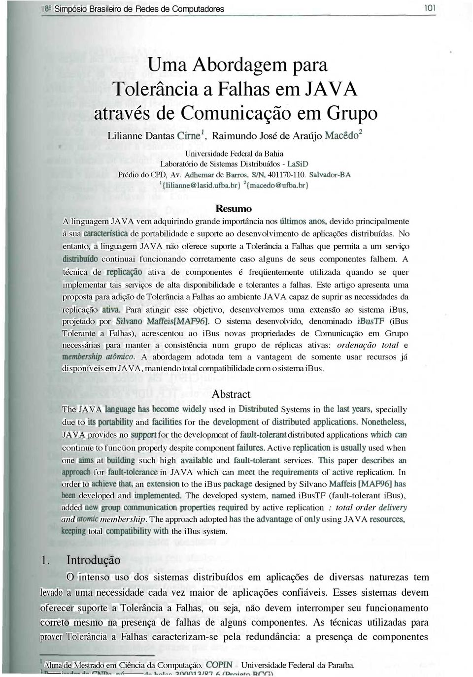 br) Resumo A linguagem JAVA vem adquirindo grande importância nos últimos anos, devido principalmente à sua característica de portabilidade e suporte ao desenvolvimento de aplicações distribuídas.