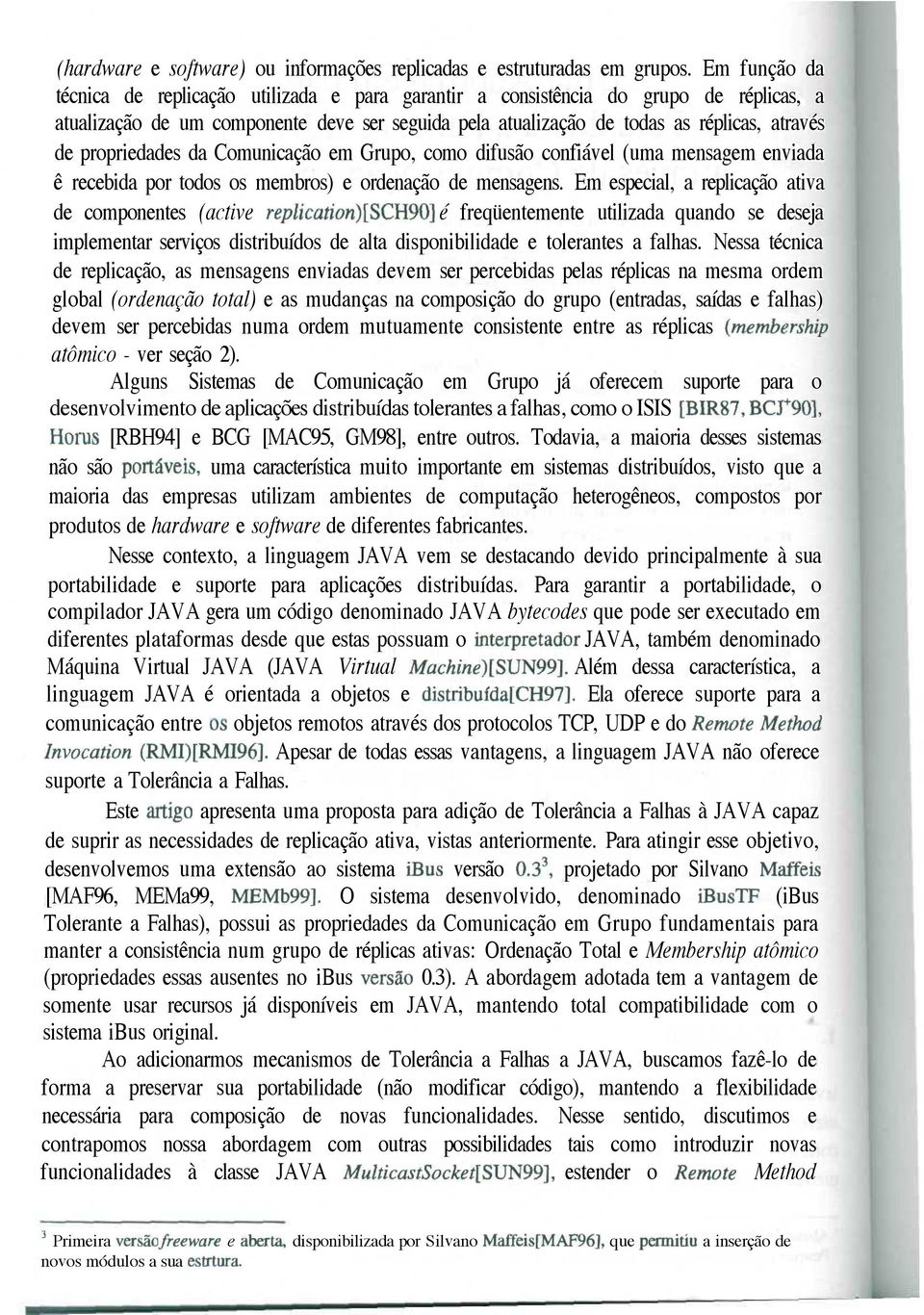 propriedades da Comunicação em Grupo, como difusão confiável (uma mensagem enviada ê recebida por todos os membros) e ordenação de mensagens.