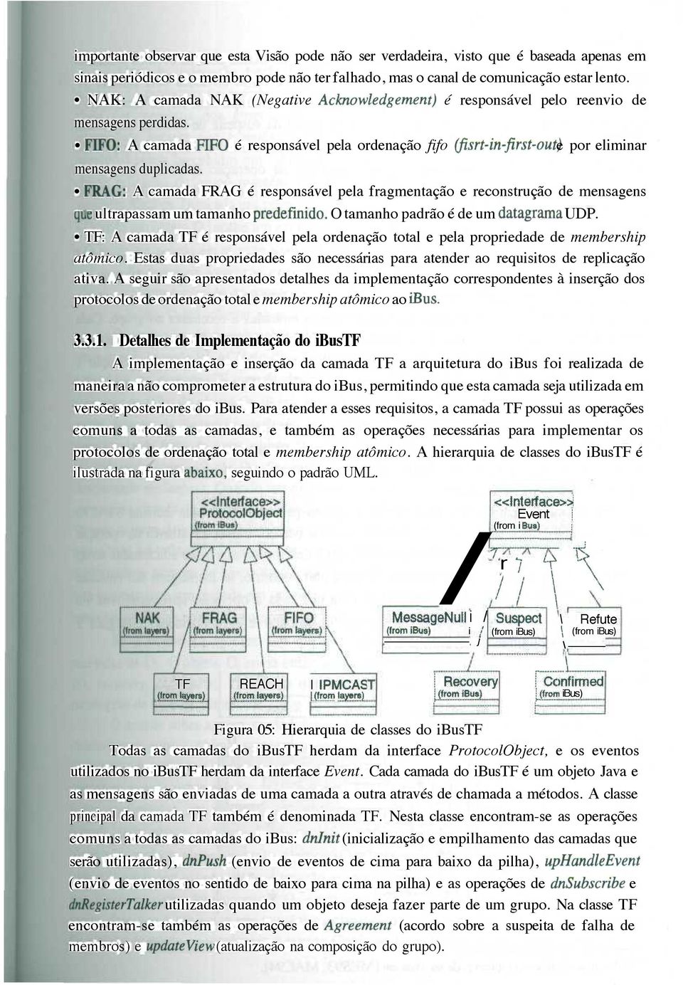 FIFO: A camada FIFO é responsável pela ordenação fifo (fisrt-in-first-out) e por eliminar mensagens duplicadas.