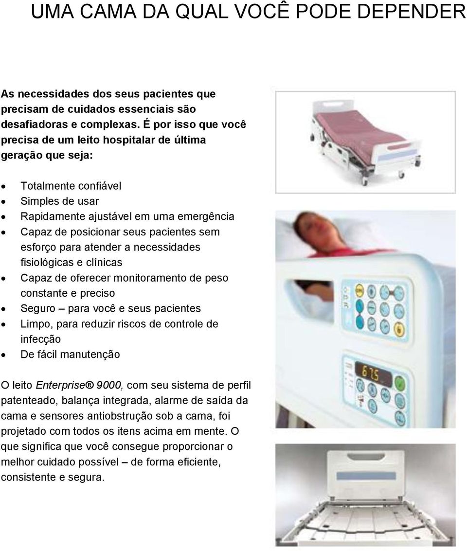 esforço para atender a necessidades fisiológicas e clínicas Capaz de oferecer monitoramento de peso constante e preciso Seguro para você e seus pacientes Limpo, para reduzir riscos de controle de