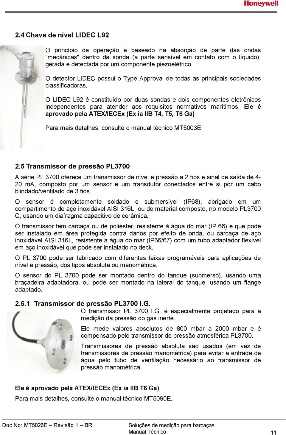 O LIDEC L92 é constituído por duas sondas e dois componentes eletrônicos independentes para atender aos requisitos normativos marítimos.