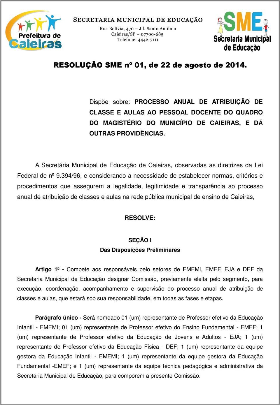 A Secretária Municipal de Educação de Caieiras, observadas as diretrizes da Lei Federal de nº 9.