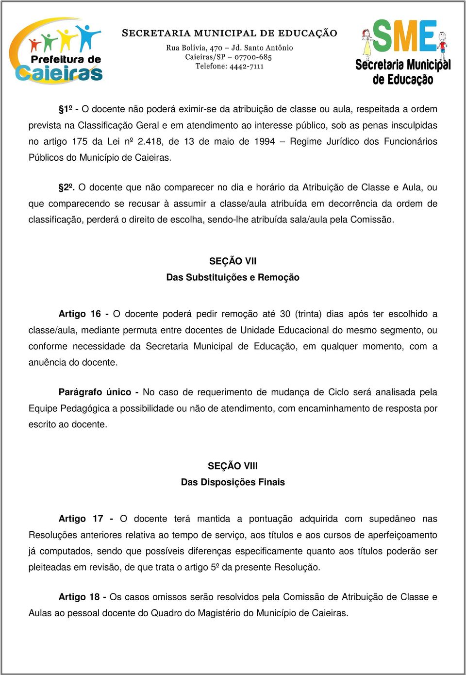 O docente que não comparecer no dia e horário da Atribuição de Classe e Aula, ou que comparecendo se recusar à assumir a classe/aula atribuída em decorrência da ordem de classificação, perderá o