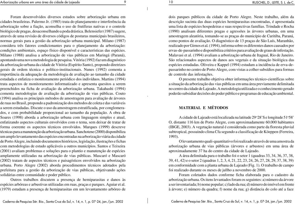 Belensiefer (1987) sugere, através de uma revisão de diversos códigos de posturas municipais brasileiros, normas gerais para a gestão da arborização urbana municipal.