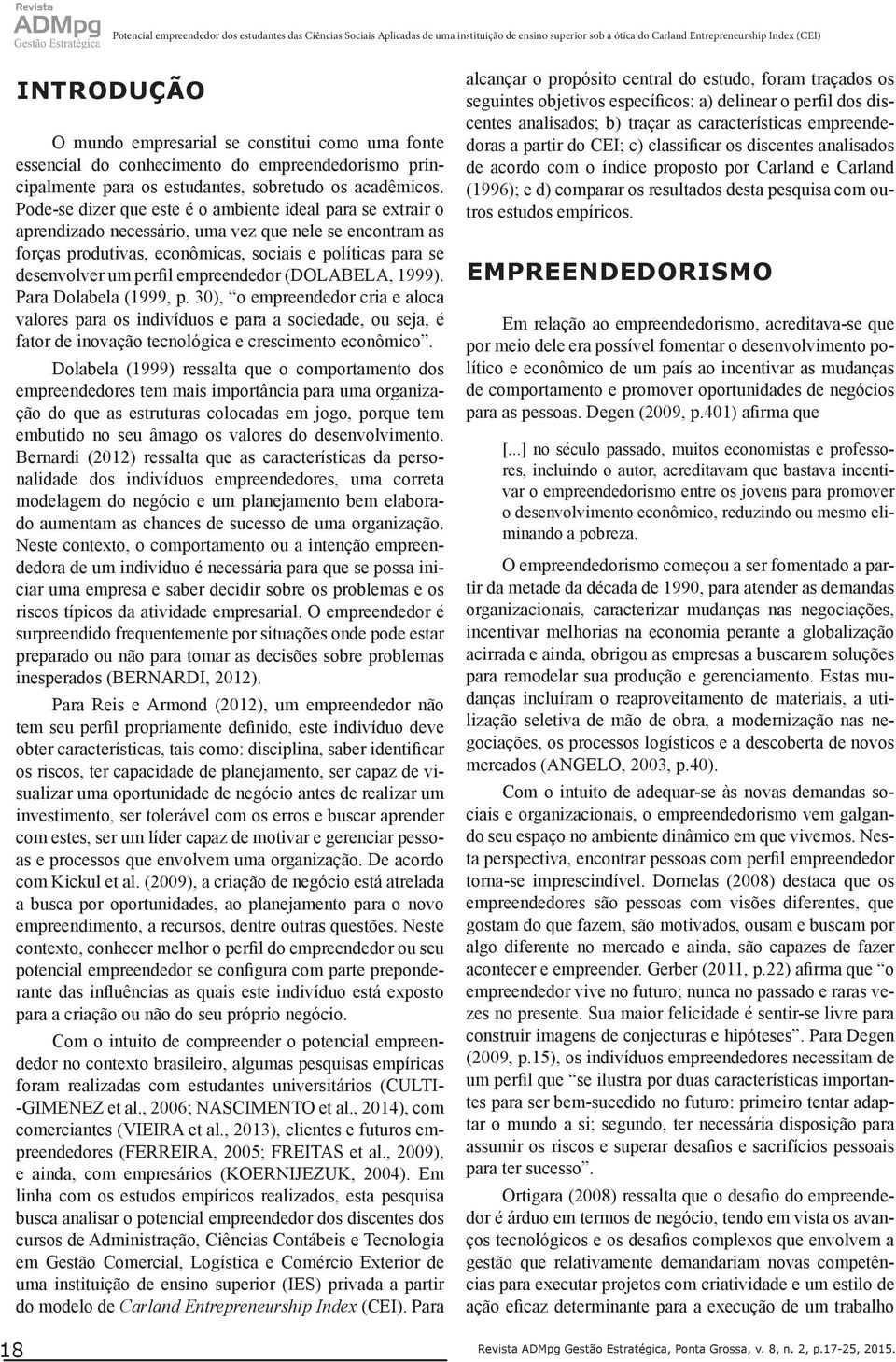 Pode-se dizer que este é o ambiente ideal para se extrair o aprendizado necessário, uma vez que nele se encontram as forças produtivas, econômicas, sociais e políticas para se desenvolver um perfil