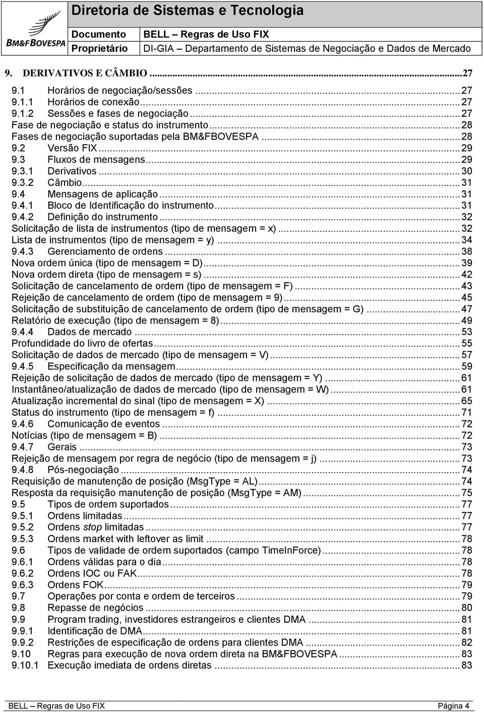 .. 31 9.4.2 Definição do instrumento... 32 Solicitação de lista de instrumentos (tipo de mensagem = x)... 32 Lista de instrumentos (tipo de mensagem = y)... 34 9.4.3 Gerenciamento de ordens.