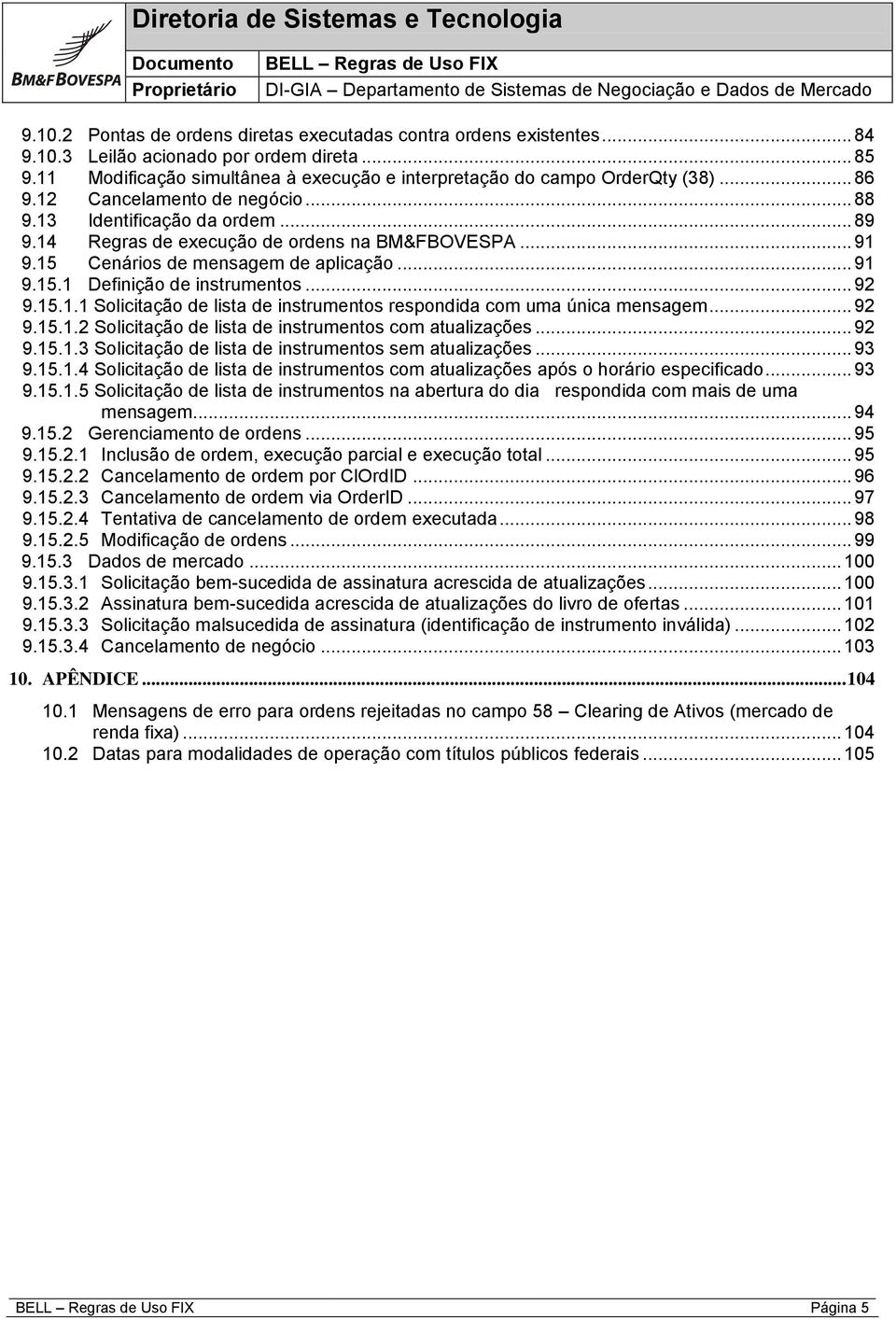 .. 92 9.15.1.1 Solicitação de lista de instrumentos respondida com uma única mensagem... 92 9.15.1.2 Solicitação de lista de instrumentos com atualizações... 92 9.15.1.3 Solicitação de lista de instrumentos sem atualizações.