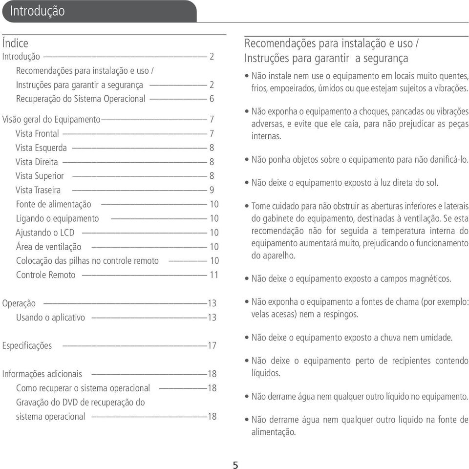 Controle Remoto 11 Operação 13 Usando o aplicativo 13 Especificações 17 Informações adicionais 18 Como recuperar o sistema operacional 18 Gravação do DVD de recuperação do sistema operacional 18