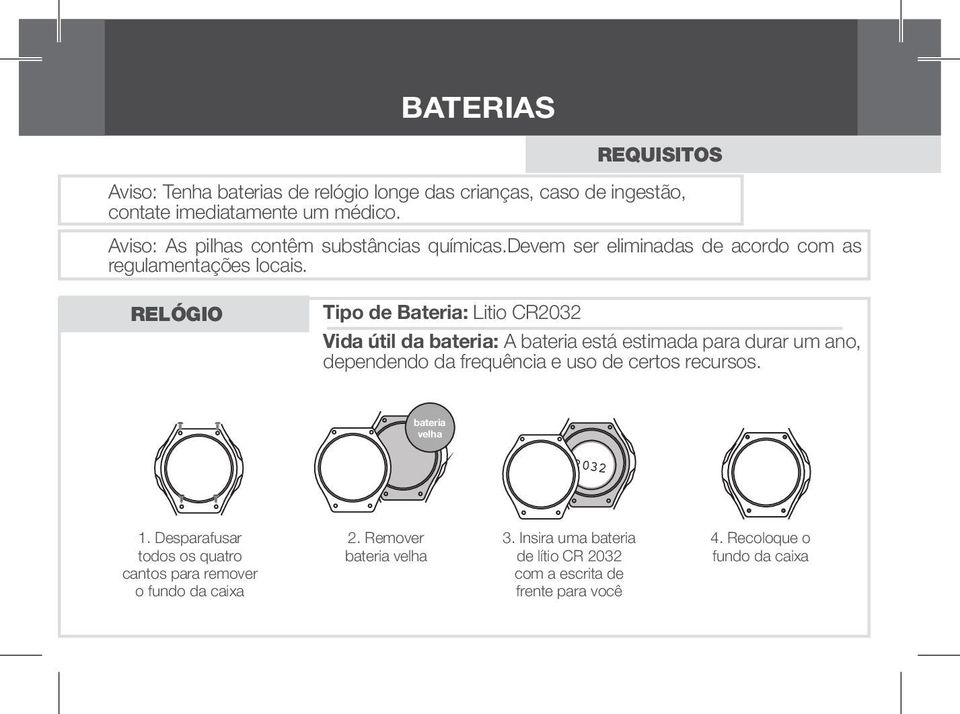 RELÓGIO Tipo de Bateria: Litio CR2032 Vida útil da bateria: A bateria está estimada para durar um ano, dependendo da frequência e uso de certos