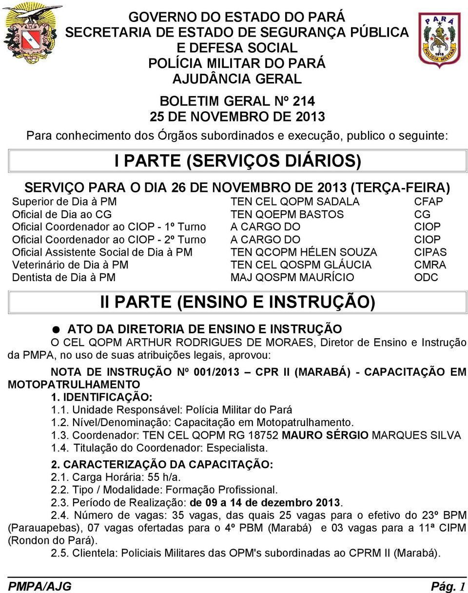 QOEPM BASTOS CG Oficial Coordenador ao CIOP - 1º Turno A CARGO DO CIOP Oficial Coordenador ao CIOP - 2º Turno A CARGO DO CIOP Oficial Assistente Social de Dia à PM TEN QCOPM HÉLEN SOUZA CIPAS