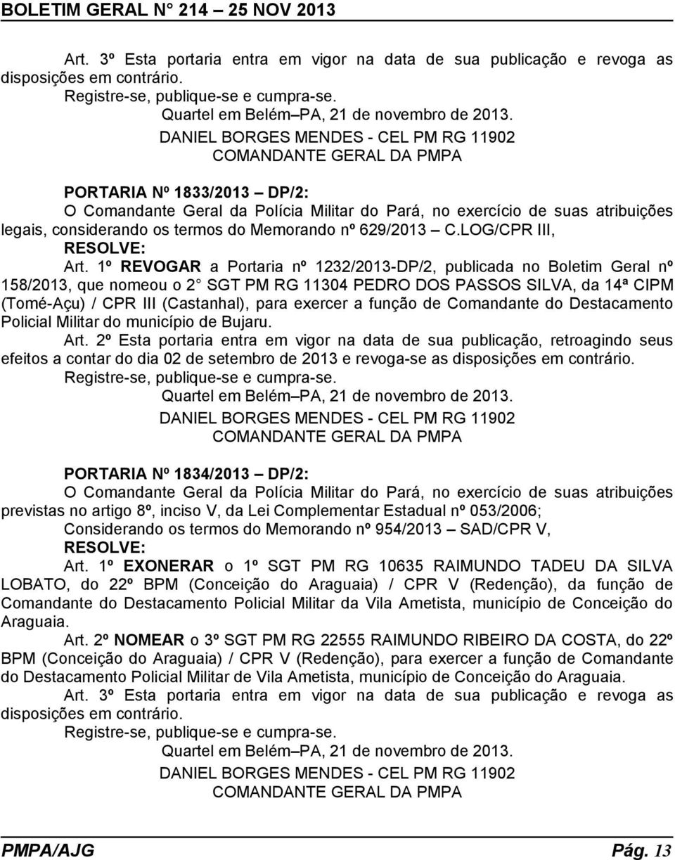 1º REVOGAR a Portaria nº 1232/2013-DP/2, publicada no Boletim Geral nº 158/2013, que nomeou o 2 SGT PM RG 11304 PEDRO DOS PASSOS SILVA, da 14ª CIPM (Tomé-Açu) / CPR III (Castanhal), para exercer a