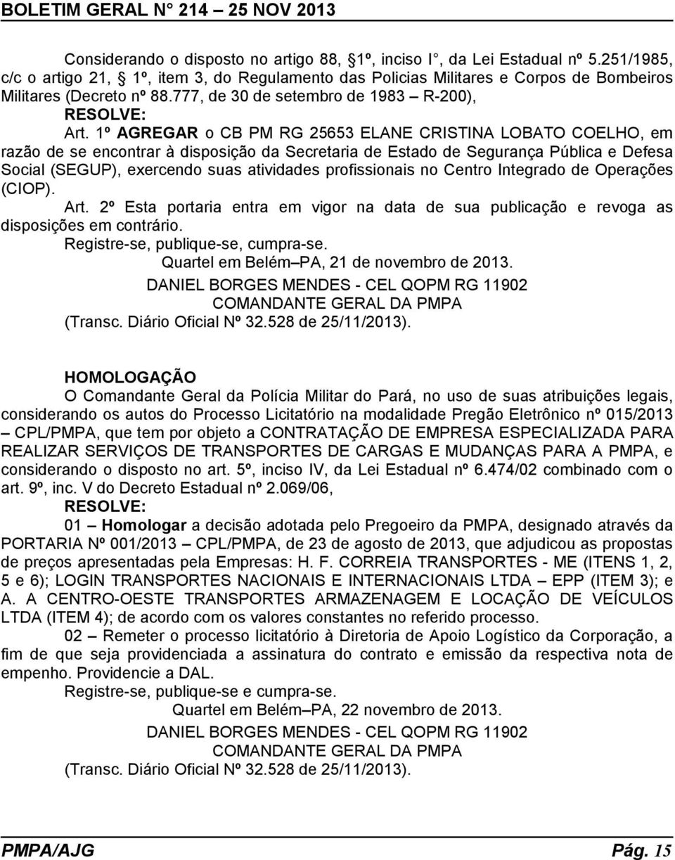 1º AGREGAR o CB PM RG 25653 ELANE CRISTINA LOBATO COELHO, em razão de se encontrar à disposição da Secretaria de Estado de Segurança Pública e Defesa Social (SEGUP), exercendo suas atividades