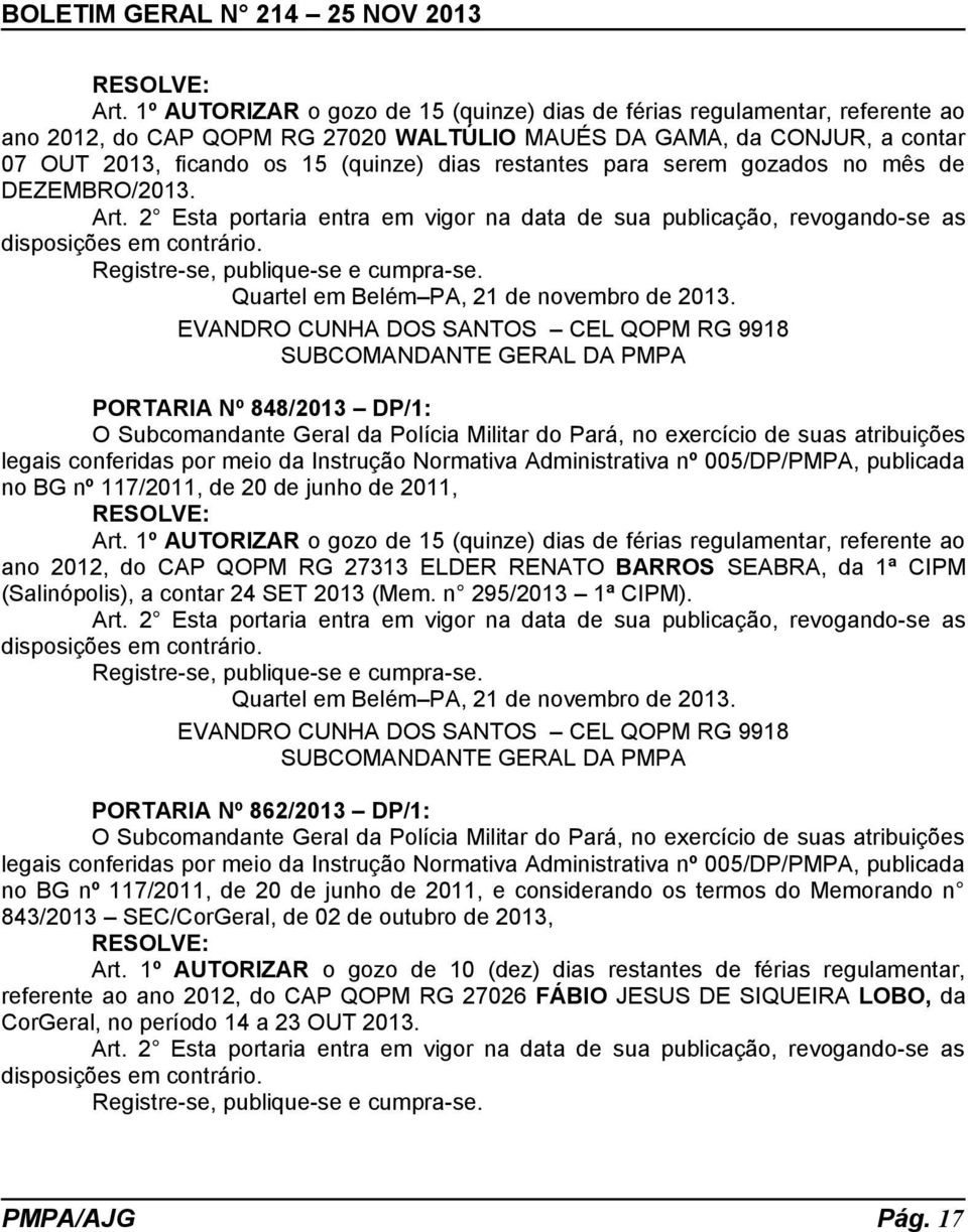 2 Esta portaria entra em vigor na data de sua publicação, revogando-se as EVANDRO CUNHA DOS SANTOS CEL QOPM RG 9918 SUBCOMANDANTE GERAL DA PMPA PORTARIA Nº 848/2013 DP/1: O Subcomandante Geral da