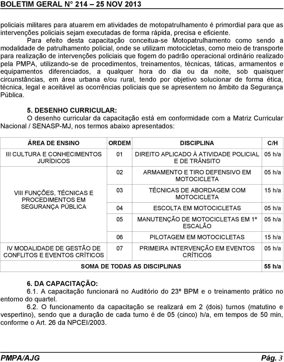 policiais que fogem do padrão operacional ordinário realizado pela PMPA, utilizando-se de procedimentos, treinamentos, técnicas, táticas, armamentos e equipamentos diferenciados, a qualquer hora do