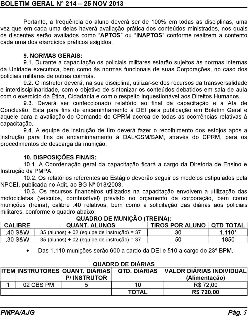 Durante a capacitação os policiais militares estarão sujeitos às normas internas da Unidade executora, bem como às normas funcionais de suas Corporações, no caso dos policiais militares de outras