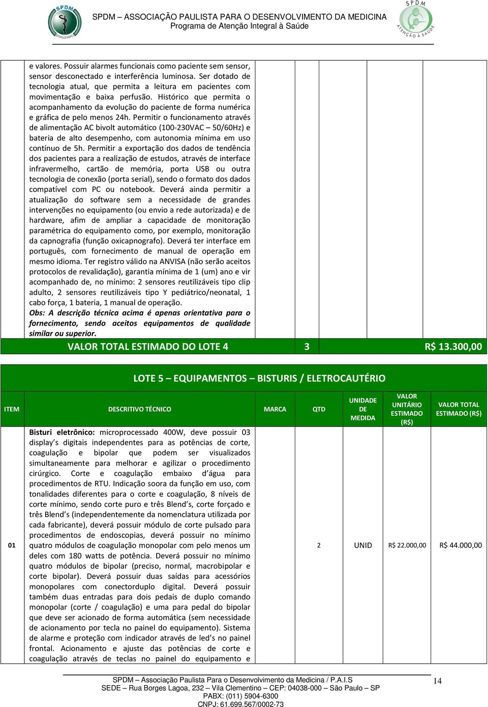 Histórico que permita o acompanhamento da evolução do paciente de forma numérica e gráfica de pelo menos 24h.