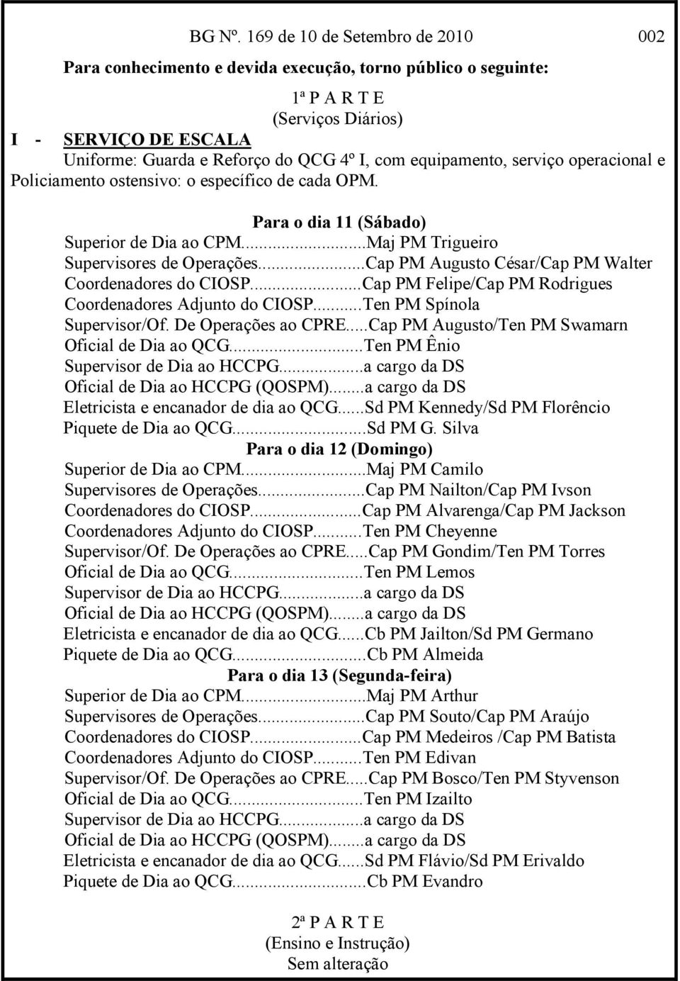 equipamento, serviço operacional e Policiamento ostensivo: o específico de cada OPM. Para o dia 11 (Sábado) Superior de Dia ao CPM...Maj PM Trigueiro Supervisores de Operações.