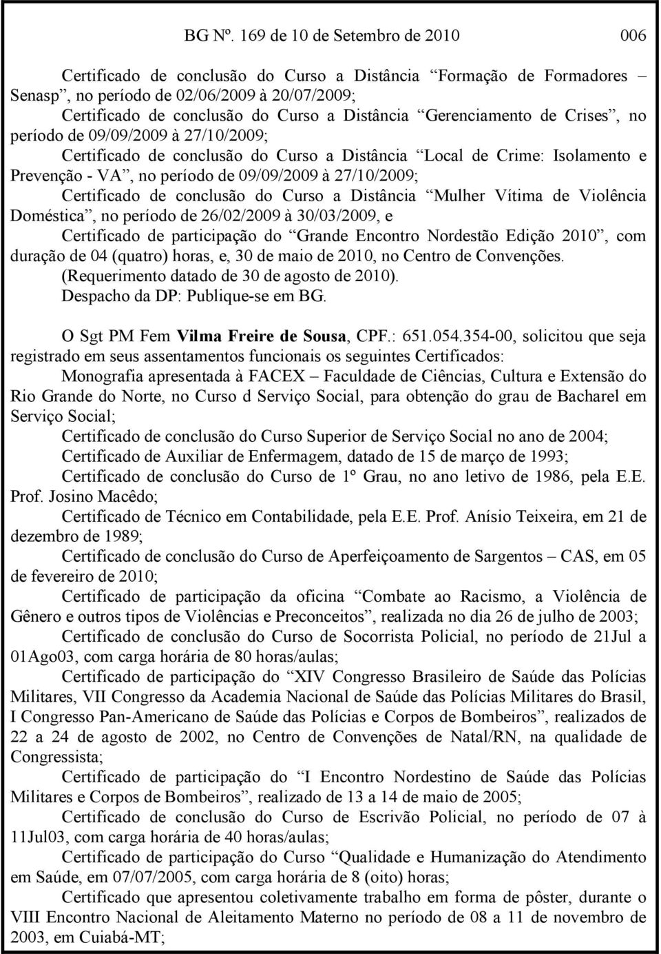 Gerenciamento de Crises, no período de 09/09/2009 à 27/10/2009; Certificado de conclusão do Curso a Distância Local de Crime: Isolamento e Prevenção - VA, no período de 09/09/2009 à 27/10/2009;