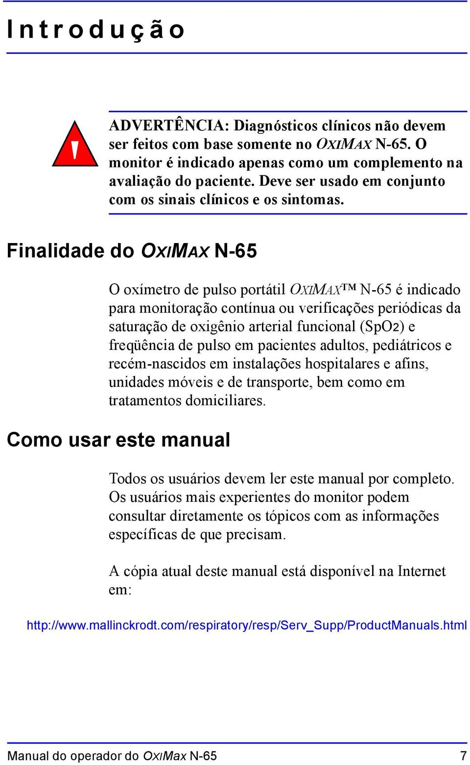 Finalidade do OXIMAX N-65 O oxímetro de pulso portátil OXIMAX N-65 é indicado para monitoração contínua ou verificações periódicas da saturação de oxigênio arterial funcional (SpO2) e freqüência de