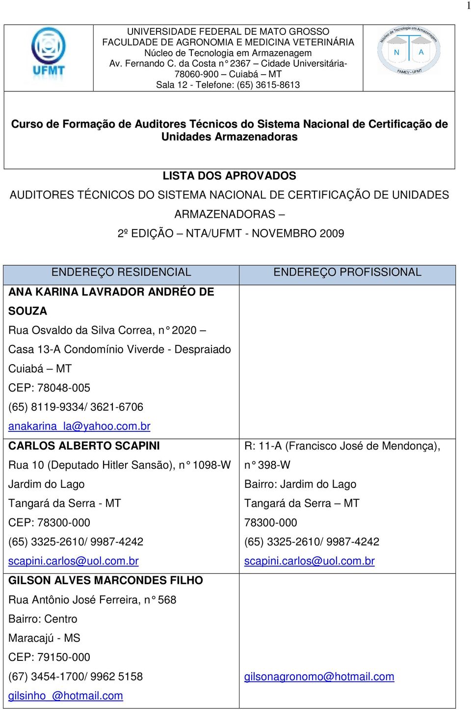 APROVADOS AUDITORES TÉCNICOS DO SISTEMA NACIONAL DE CERTIFICAÇÃO DE UNIDADES ARMAZENADORAS 2º EDIÇÃO NTA/UFMT - NOVEMBRO 2009 ENDEREÇO RESIDENCIAL ANA KARINA LAVRADOR ANDRÉO DE SOUZA Rua Osvaldo da