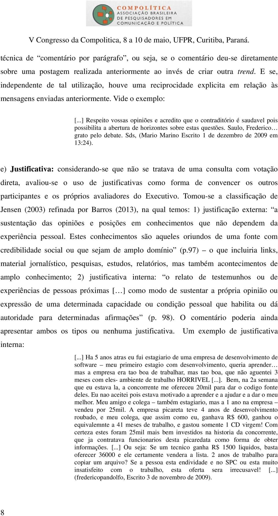 ..] Respeito vossas opiniões e acredito que o contraditório é saudavel pois possibilita a abertura de horizontes sobre estas questões. Saulo, Frederico grato pelo debate.