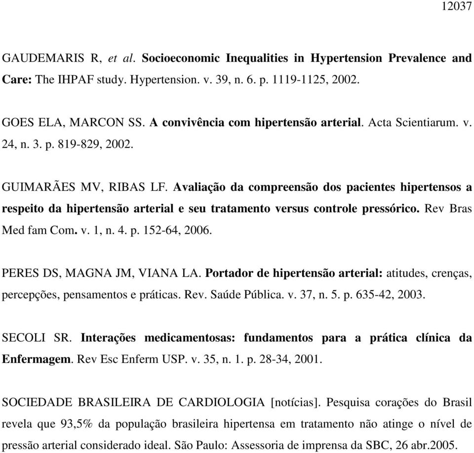 Avaliação da compreensão dos pacientes hipertensos a respeito da hipertensão arterial e seu tratamento versus controle pressórico. Rev Bras Med fam Com. v. 1, n. 4. p. 152-64, 2006.