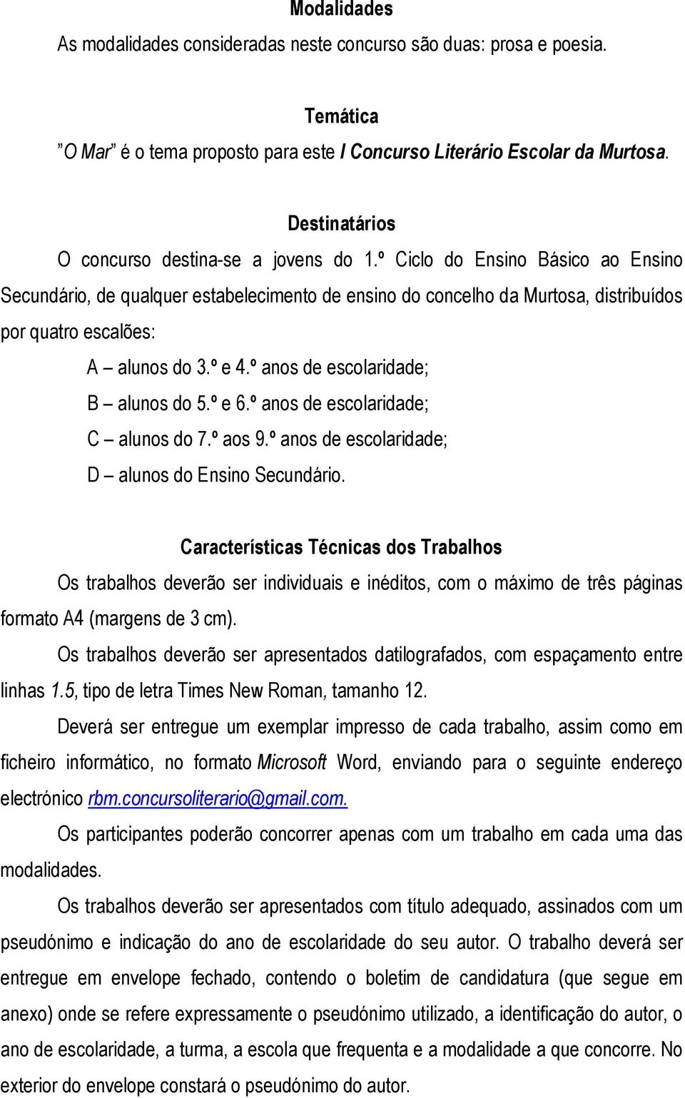 º Ciclo do Ensino Básico ao Ensino Secundário, de qualquer estabelecimento de ensino do concelho da Murtosa, distribuídos por quatro escalões: A alunos do 3.º e 4.