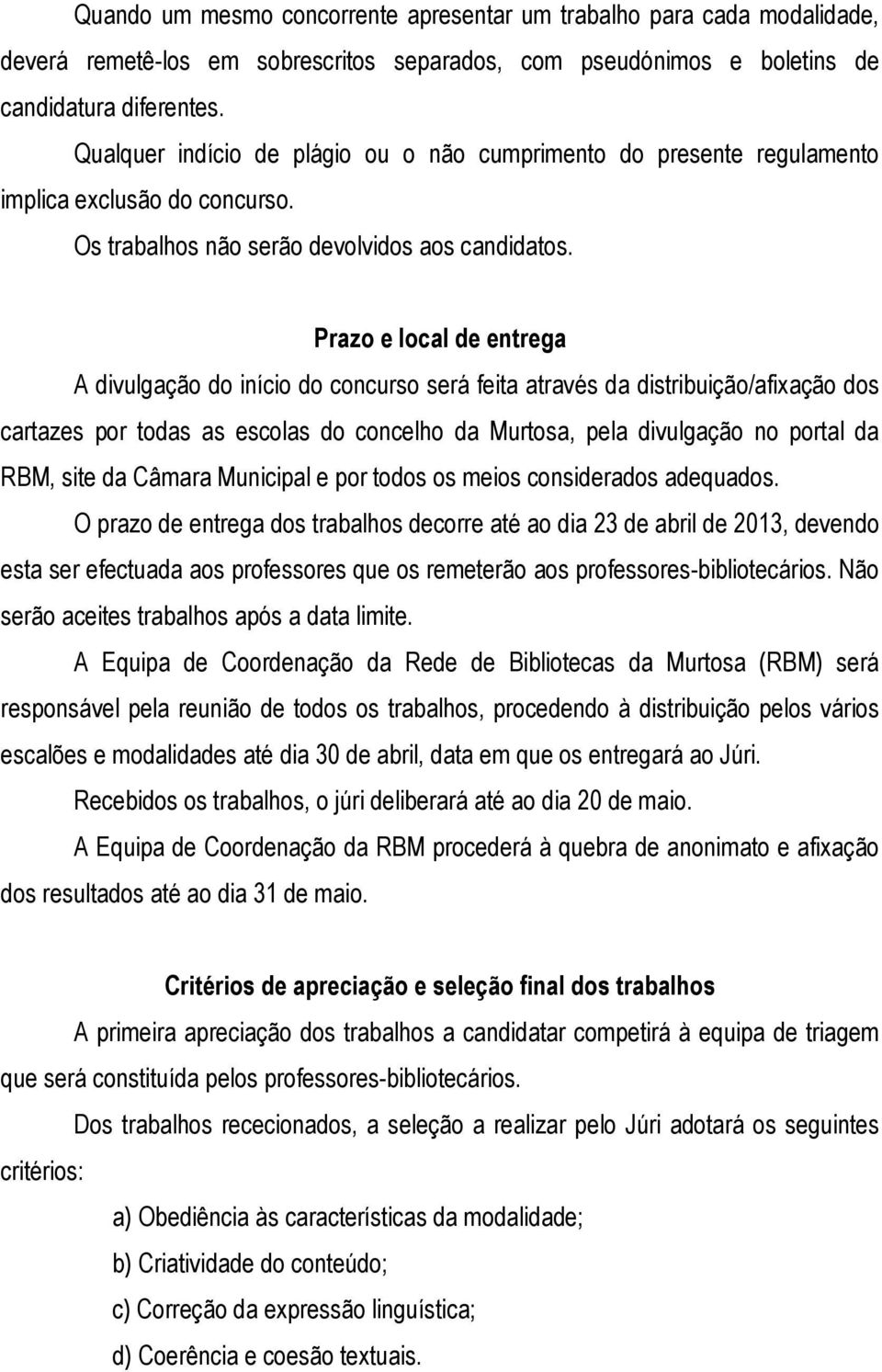 Prazo e local de entrega A divulgação do início do concurso será feita através da distribuição/afixação dos cartazes por todas as escolas do concelho da Murtosa, pela divulgação no portal da RBM,