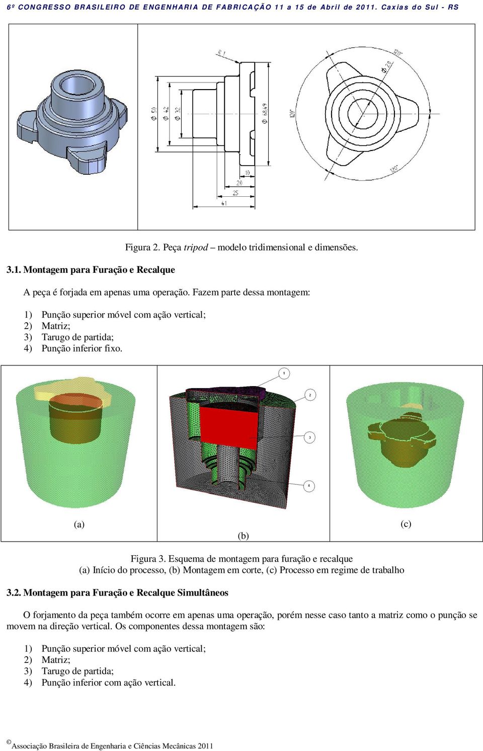 Esquema de montagem para furação e recalque Início do processo, Montagem em corte, (c) Processo em regime de trabalho 3.2.