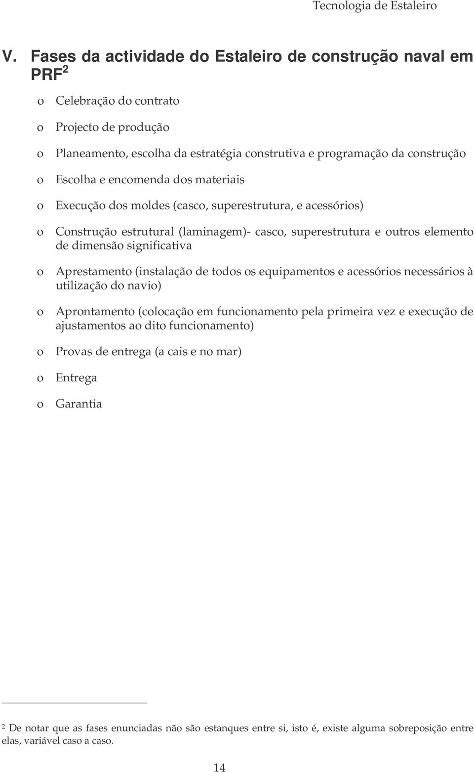 Aprestamento (instalação de todos os equipamentos e acessórios necessários à utilização do navio) o Aprontamento (colocação em funcionamento pela primeira vez e execução de ajustamentos ao dito