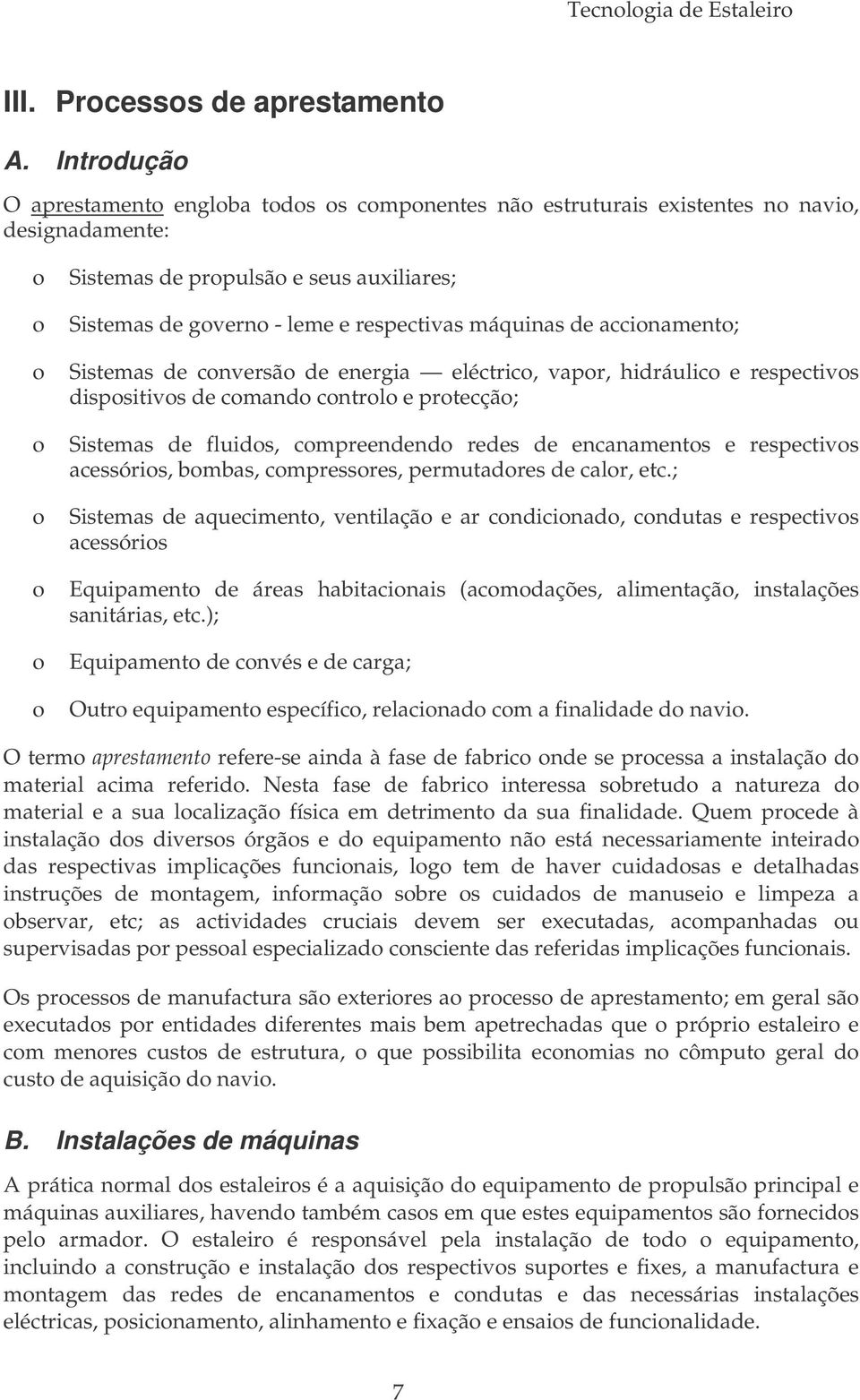 respectivas máquinas de accionamento; Sistemas de conversão de energia eléctrico, vapor, hidráulico e respectivos dispositivos de comando controlo e protecção; Sistemas de fluidos, compreendendo