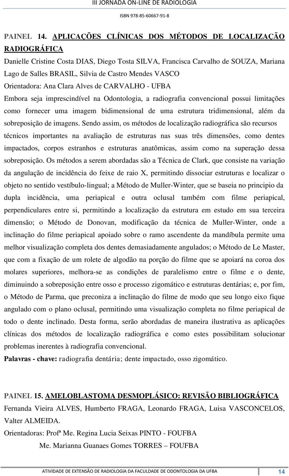 Orientadora: Ana Clara Alves de CARVALHO - UFBA Embora seja imprescindível na Odontologia, a radiografia convencional possui limitações como fornecer uma imagem bidimensional de uma estrutura