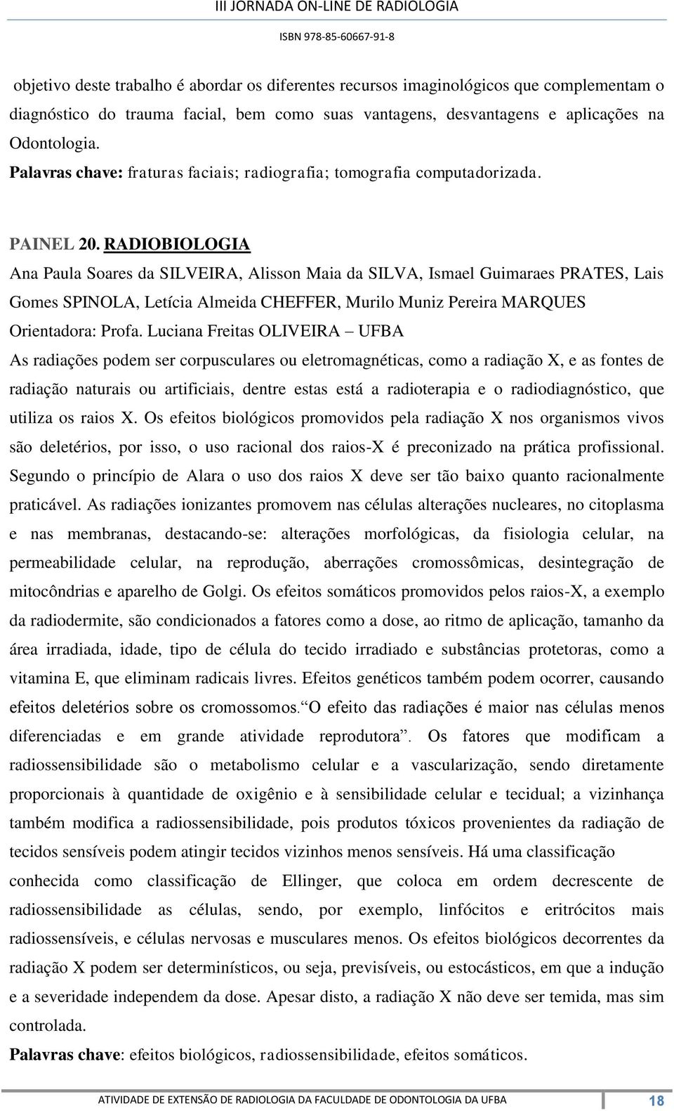 RADIOBIOLOGIA Ana Paula Soares da SILVEIRA, Alisson Maia da SILVA, Ismael Guimaraes PRATES, Lais Gomes SPINOLA, Letícia Almeida CHEFFER, Murilo Muniz Pereira MARQUES Orientadora: Profa.