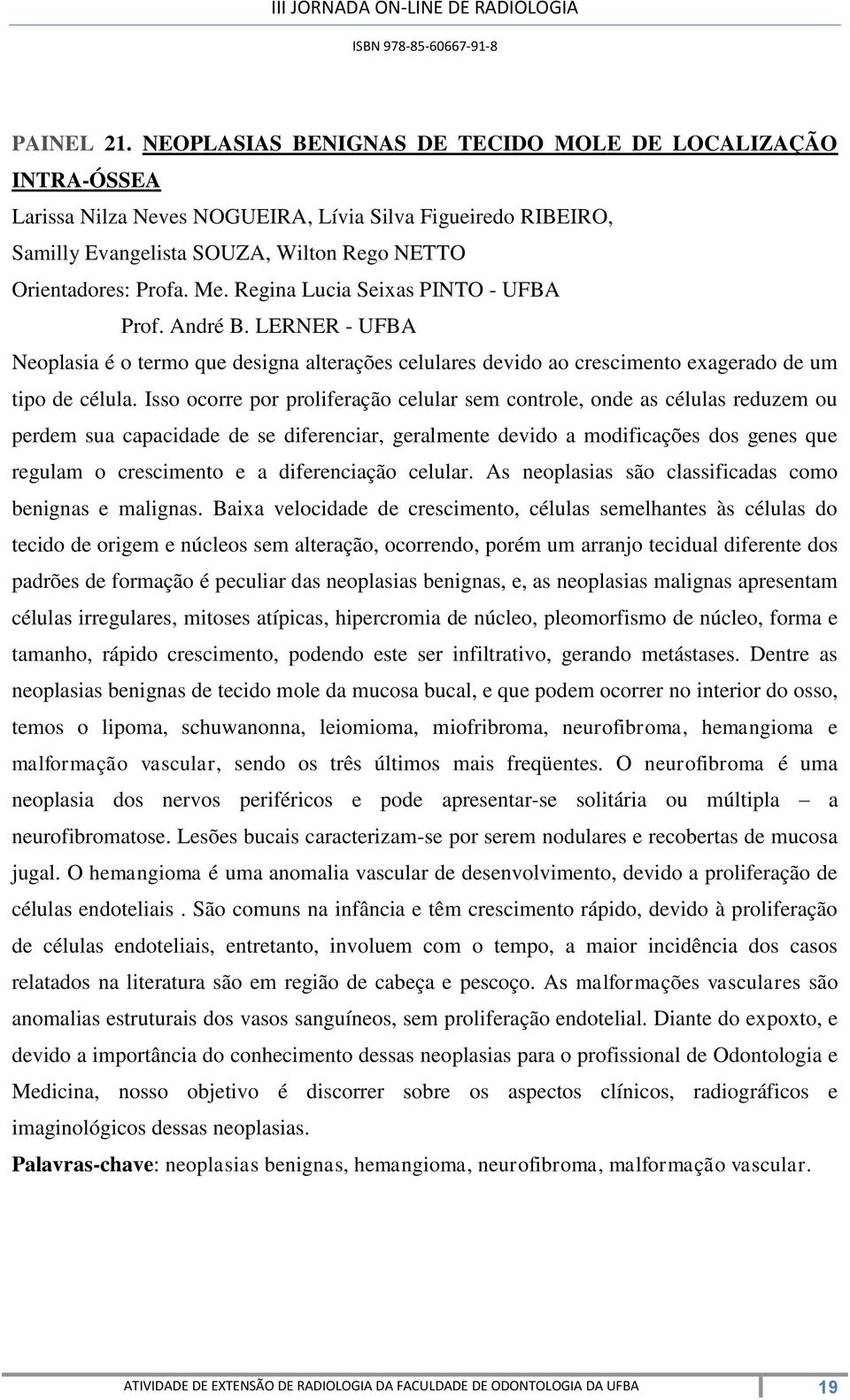 Isso ocorre por proliferação celular sem controle, onde as células reduzem ou perdem sua capacidade de se diferenciar, geralmente devido a modificações dos genes que regulam o crescimento e a