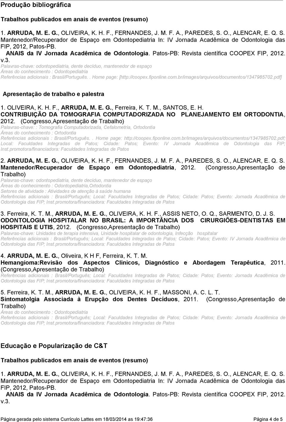 Patos-PB: Revista científica COOPEX FIP, 2012. v.3. Palavras-chave: odontopediatria, dente decíduo, mantenedor de espaço Referências adicionais : Brasil/Português.. Home page: [http://coopex.