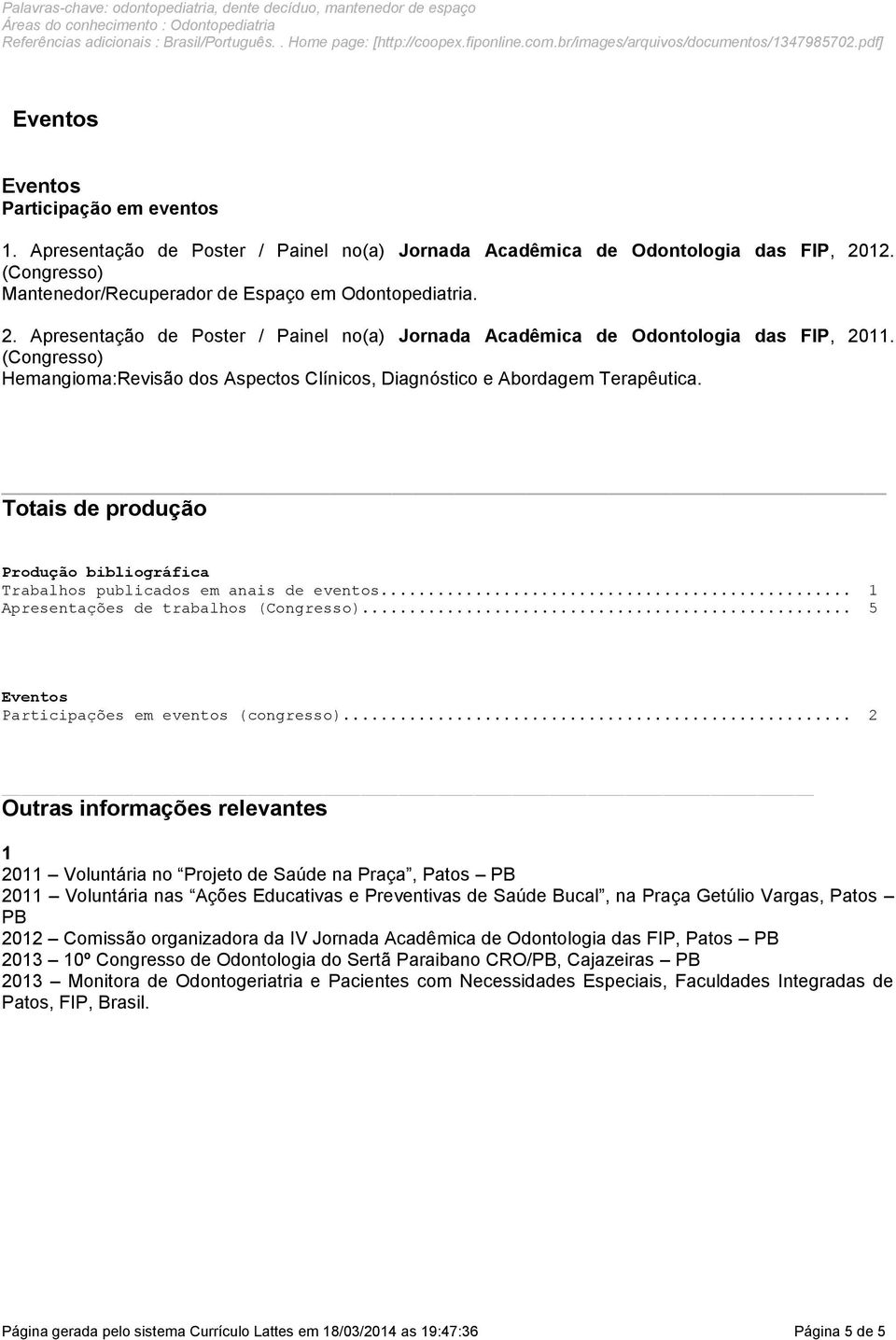 (Congresso) Hemangioma:Revisão dos Aspectos Clínicos, Diagnóstico e Abordagem Terapêutica. Totais de produção Produção bibliográfica Trabalhos publicados em anais de eventos.