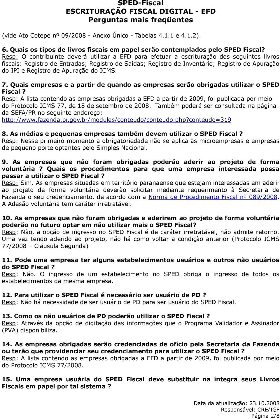 Registro de Apuração do ICMS. 7. Quais empresas e a partir de quando as empresas serão obrigadas utilizar o SPED Fiscal?