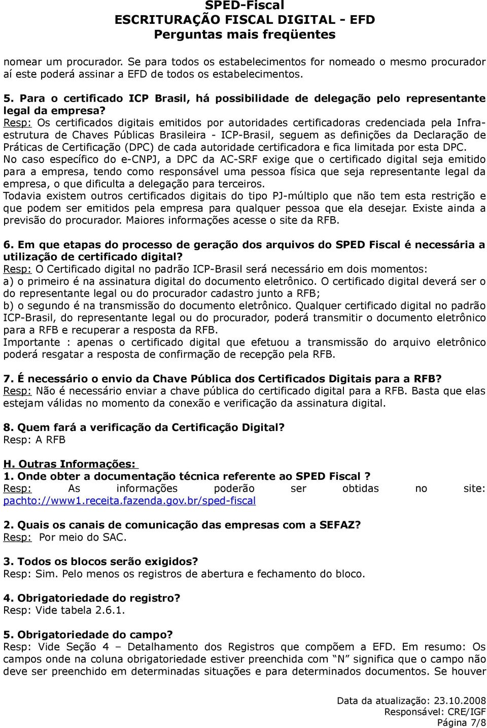 Resp: Os certificados digitais emitidos por autoridades certificadoras credenciada pela Infraestrutura de Chaves Públicas Brasileira - ICP-Brasil, seguem as definições da Declaração de Práticas de