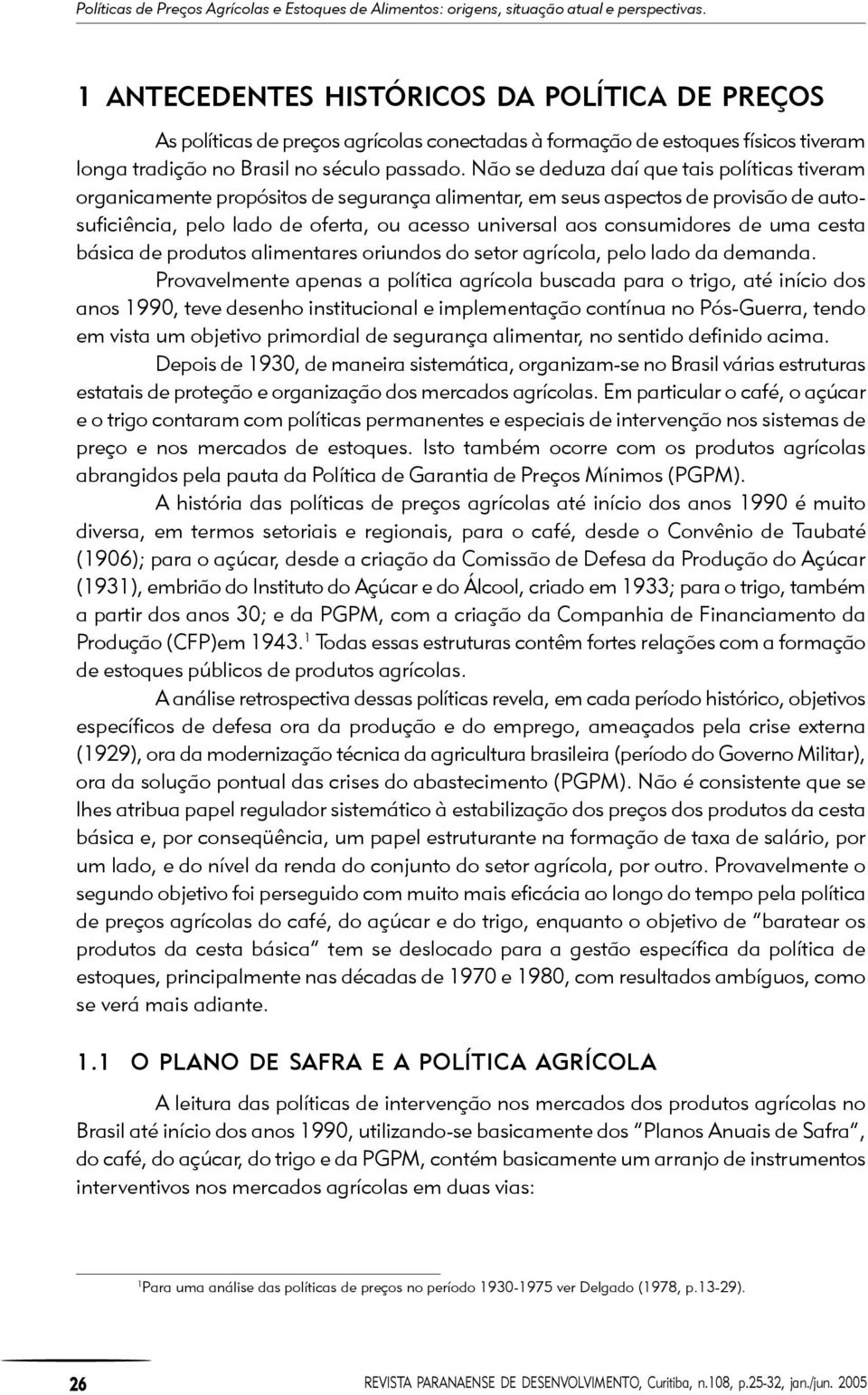 Não se deduza daí que tais políticas tiveram organicamente propósitos de segurança alimentar, em seus aspectos de provisão de autosuficiência, pelo lado de oferta, ou acesso universal aos