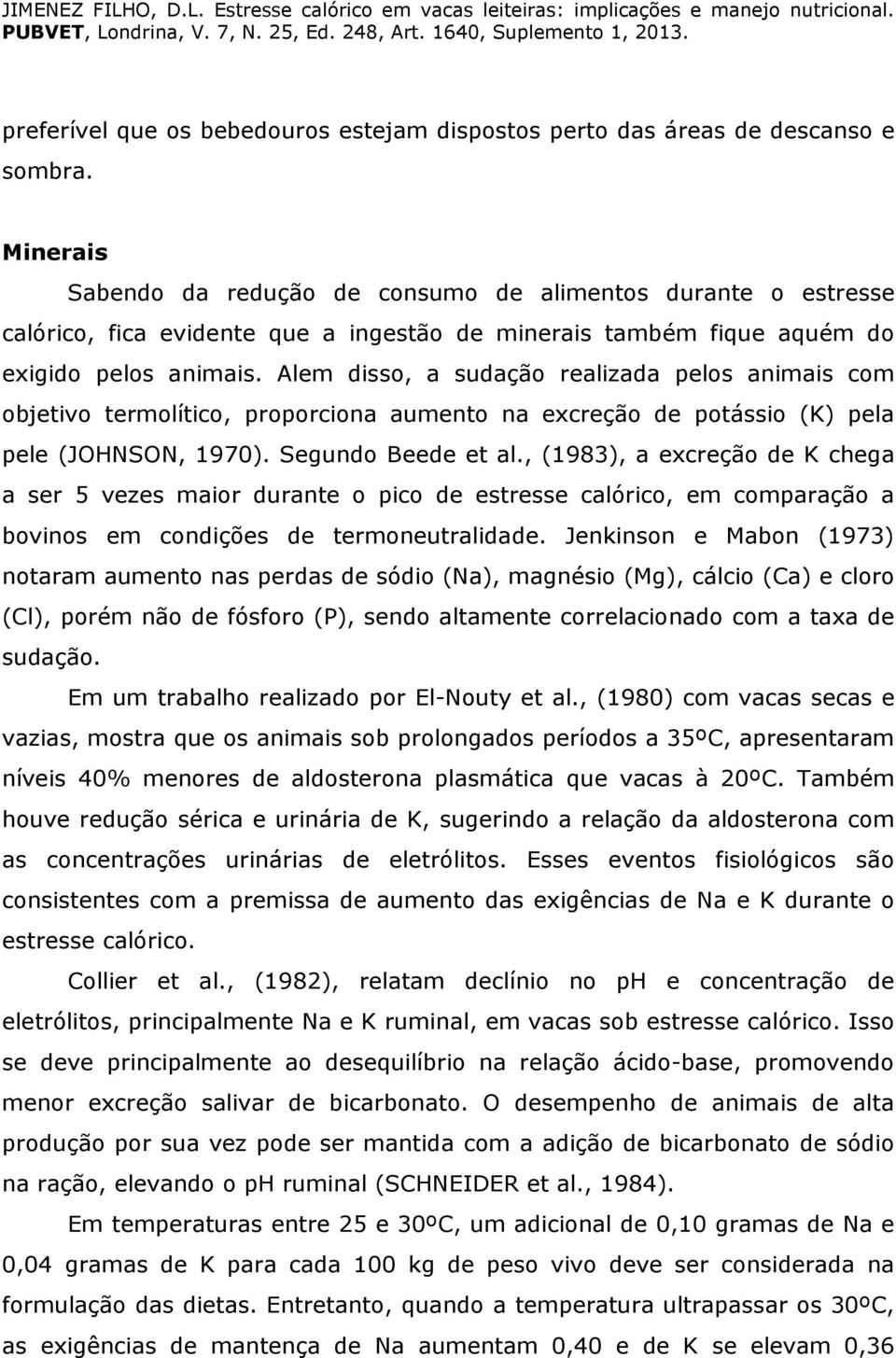 Alem disso, a sudação realizada pelos animais com objetivo termolítico, proporciona aumento na excreção de potássio (K) pela pele (JOHNSON, 1970). Segundo Beede et al.