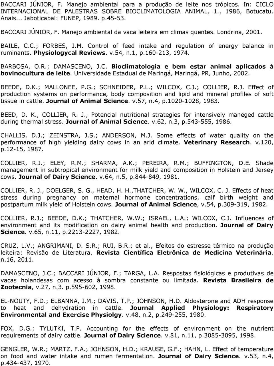 Physiologycal Reviews. v.54, n.1, p.160-213, 1974. BARBOSA, O.R.; DAMASCENO, J.C. Bioclimatologia e bem estar animal aplicados à bovinocultura de leite.