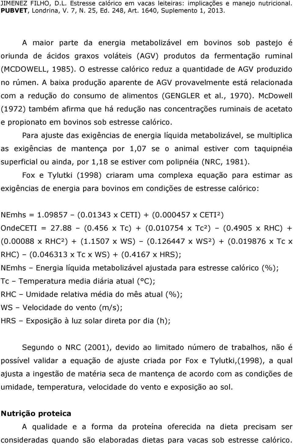 McDowell (1972) também afirma que há redução nas concentrações ruminais de acetato e propionato em bovinos sob estresse calórico.